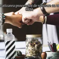 Automatizarea proceselor de vânzare cu un soft CRM